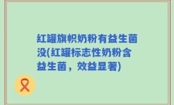 红罐旗帜奶粉有益生菌没(红罐标志性奶粉含益生菌，效益显著)
