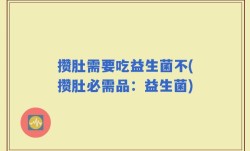 攒肚需要吃益生菌不(攒肚必需品：益生菌)