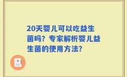 20天婴儿可以吃益生菌吗？专家解析婴儿益生菌的使用方法？