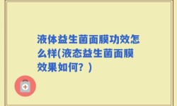 液体益生菌面膜功效怎么样(液态益生菌面膜效果如何？)