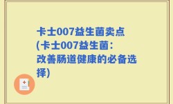 卡士007益生菌卖点(卡士007益生菌：改善肠道健康的必备选择)