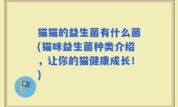 猫猫的益生菌有什么菌(猫咪益生菌种类介绍，让你的猫健康成长！)