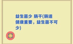 益生菌少 肠干(肠道健康重要，益生菌不可少)