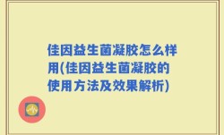 佳因益生菌凝胶怎么样用(佳因益生菌凝胶的使用方法及效果解析)