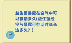 益生菌暴露在空气中可以存活多久(益生菌经空气暴露可存活时长长达多久？)