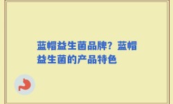 蓝帽益生菌品牌？蓝帽益生菌的产品特色