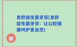 素野益生菌牙膏(素野益生菌牙膏：让口腔健康呵护更自然)