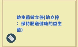 益生菌敏立停(敏立停：保持肠道健康的益生菌)