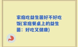 家庭吃益生菌好不好吃饭(家庭餐桌上的益生菌：好吃又健康)
