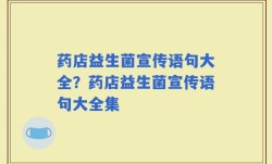 药店益生菌宣传语句大全？药店益生菌宣传语句大全集