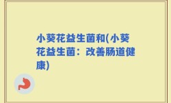 小葵花益生菌和(小葵花益生菌：改善肠道健康)