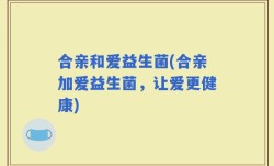 合亲和爱益生菌(合亲加爱益生菌，让爱更健康)