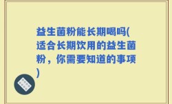 益生菌粉能长期喝吗(适合长期饮用的益生菌粉，你需要知道的事项)