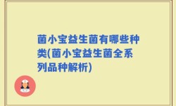 菌小宝益生菌有哪些种类(菌小宝益生菌全系列品种解析)