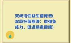 双歧活性益生菌原液(双歧杆菌原液：增强免疫力，促进肠道健康)