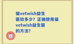 猫vetwish益生菌放多少？正确使用猫vetwish益生菌的方法？