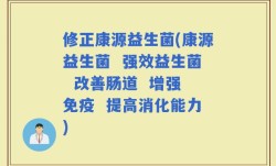 修正康源益生菌(康源益生菌  强效益生菌  改善肠道  增强免疫  提高消化能力)