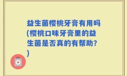 益生菌樱桃牙膏有用吗(樱桃口味牙膏里的益生菌是否真的有帮助？)