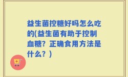 益生菌控糖好吗怎么吃的(益生菌有助于控制血糖？正确食用方法是什么？)