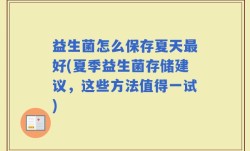 益生菌怎么保存夏天最好(夏季益生菌存储建议，这些方法值得一试)