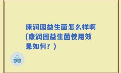 康润园益生菌怎么样啊(康润园益生菌使用效果如何？)