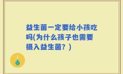 益生菌一定要给小孩吃吗(为什么孩子也需要摄入益生菌？)