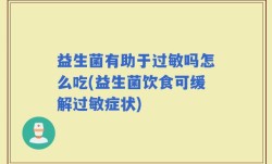 益生菌有助于过敏吗怎么吃(益生菌饮食可缓解过敏症状)