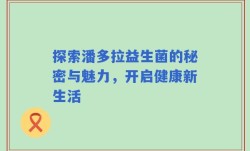 探索潘多拉益生菌的秘密与魅力，开启健康新生活