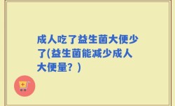 成人吃了益生菌大便少了(益生菌能减少成人大便量？)
