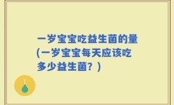 一岁宝宝吃益生菌的量(一岁宝宝每天应该吃多少益生菌？)