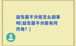 益生菌不分层怎么回事呀(益生菌不分层有何作用？)