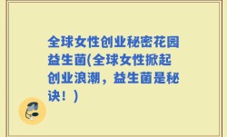 全球女性创业秘密花园益生菌(全球女性掀起创业浪潮，益生菌是秘诀！)