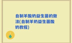 自制羊酸奶益生菌的做法(自制羊奶益生菌酸奶教程)