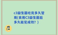 c3益生菌吃完多久管用(食用C3益生菌后多久能见成效？)