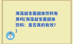海藻益生菌固体饮料有用吗(海藻益生菌固体饮料：是否真的有效？)