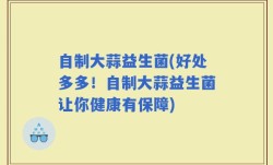 自制大蒜益生菌(好处多多！自制大蒜益生菌让你健康有保障)