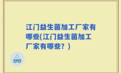 江门益生菌加工厂家有哪些(江门益生菌加工厂家有哪些？)