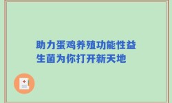 助力蛋鸡养殖功能性益生菌为你打开新天地