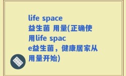 life space益生菌 用量(正确使用life space益生菌，健康居家从用量开始)