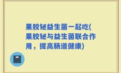 果胶铋益生菌一起吃(果胶铋与益生菌联合作用，提高肠道健康)