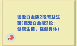 德爱白金版2段有益生菌(德爱白金版2段：健康生菌，强健身体)
