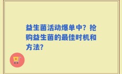 益生菌活动爆单中？抢购益生菌的最佳时机和方法？
