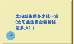 太阳益生菌多少钱一盒(太阳益生菌盒装价格是多少？)