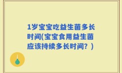 1岁宝宝吃益生菌多长时间(宝宝食用益生菌应该持续多长时间？)