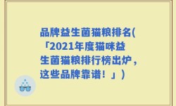 品牌益生菌猫粮排名(「2021年度猫咪益生菌猫粮排行榜出炉，这些品牌靠谱！」)