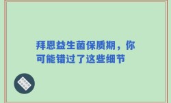 拜恩益生菌保质期，你可能错过了这些细节
