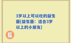 3岁以上可以吃的益生菌(益生菌：适合3岁以上的小朋友)