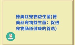 德美丝宠物益生菌(德美丝宠物益生菌：促进宠物肠道健康的首选)