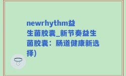 newrhythm益生菌胶囊_新节奏益生菌胶囊：肠道健康新选择)