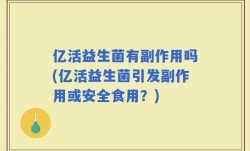 亿活益生菌有副作用吗(亿活益生菌引发副作用或安全食用？)